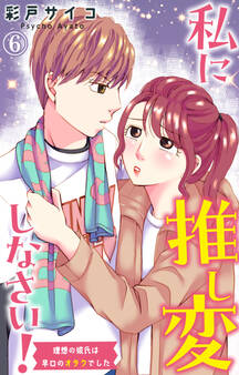 私に推し変しなさい! 理想の彼氏は早口のオタクでした 6