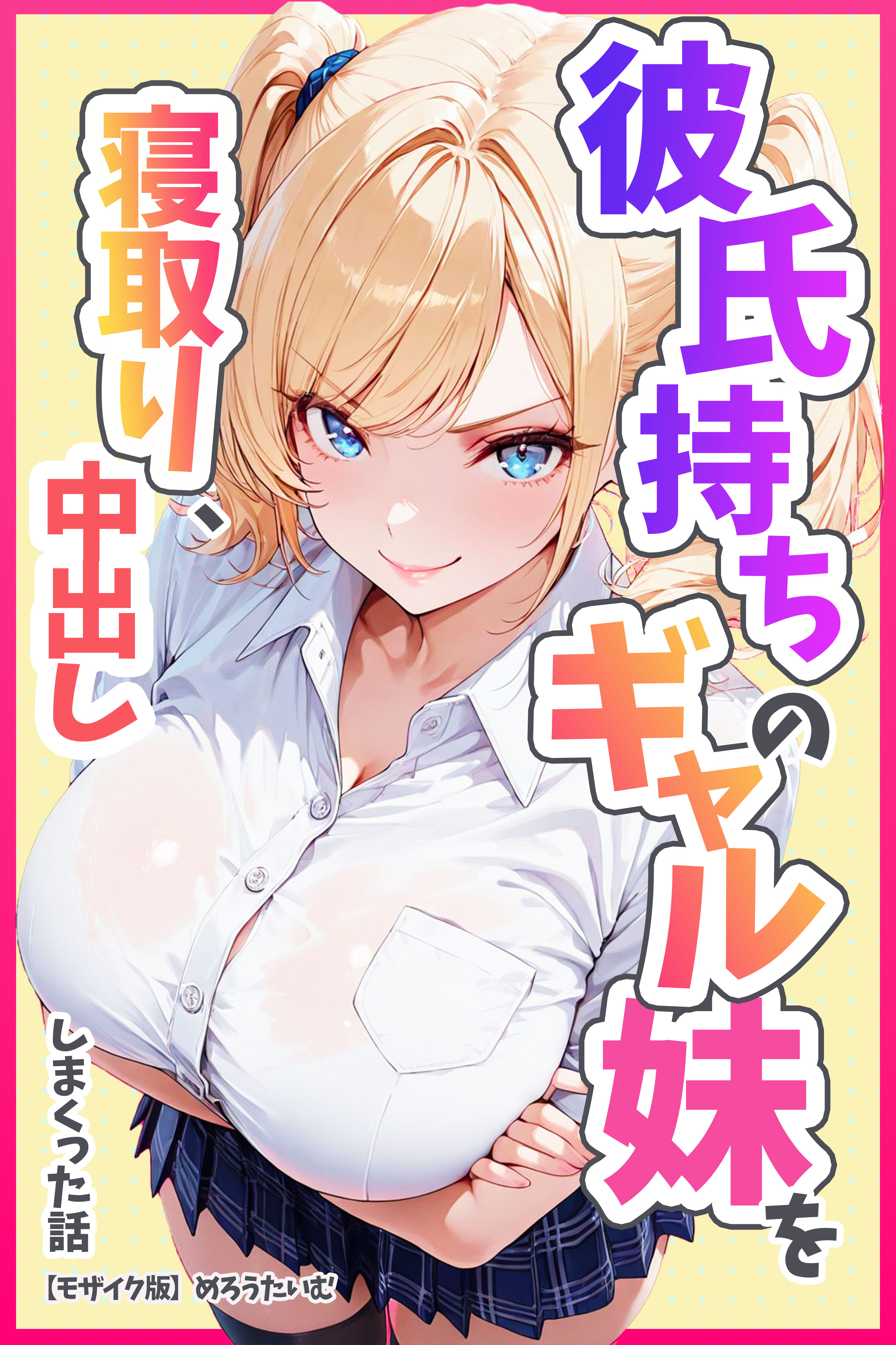彼氏持ちのギャル妹を寝取り、中出ししまくった話【モザイク版】