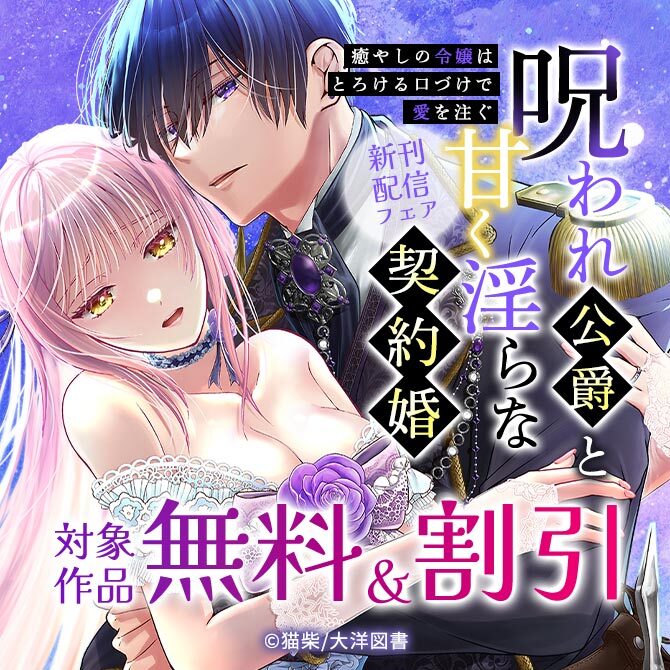 『呪われ公爵と甘く淫らな契約婚～癒やしの令嬢はとろける口づけで愛を注ぐ～』新刊配信フェア