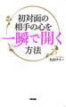 初対面の相手の心を一瞬で開く方法