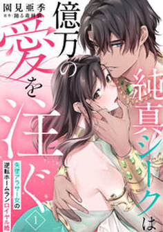 純真シークは億万の愛を注ぐ 失墜アラサー女の逆転ホームランロイヤル婚(1)