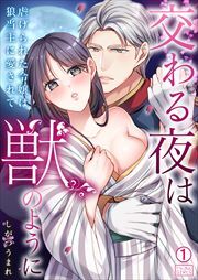 交わる夜は獣のように～虐げられた令嬢は狼当主に愛されて(1)