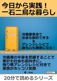 今日から実践!一石二鳥な暮らし。冷蔵庫革命でお金も節約できる&アレンジレシピで身も心も健康になる!