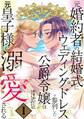 【期間限定 無料お試し版】元婚約者の結婚式にウェディングドレスで参列した公爵令嬢は元皇子様に溺愛される 1巻