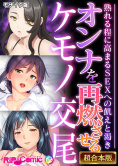 【期間限定 試し読み増量版】オンナを再燃させるケモノ交尾 ~熟れる程に高まるSEXへの飢えと渇き~【超合本シリーズ】 モザイク版