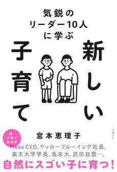 気鋭のリーダー10人に学ぶ 新しい子育て