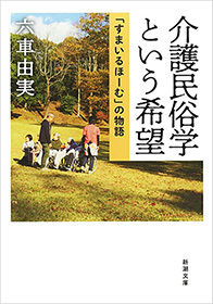 介護民俗学という希望―「すまいるほーむ」の物語―（新潮文庫）