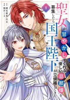 聖女が「甘やかしてくれる優しい旦那様」を募集したら国王陛下が立候補してきた(コミック) 1巻【無料お試し版】