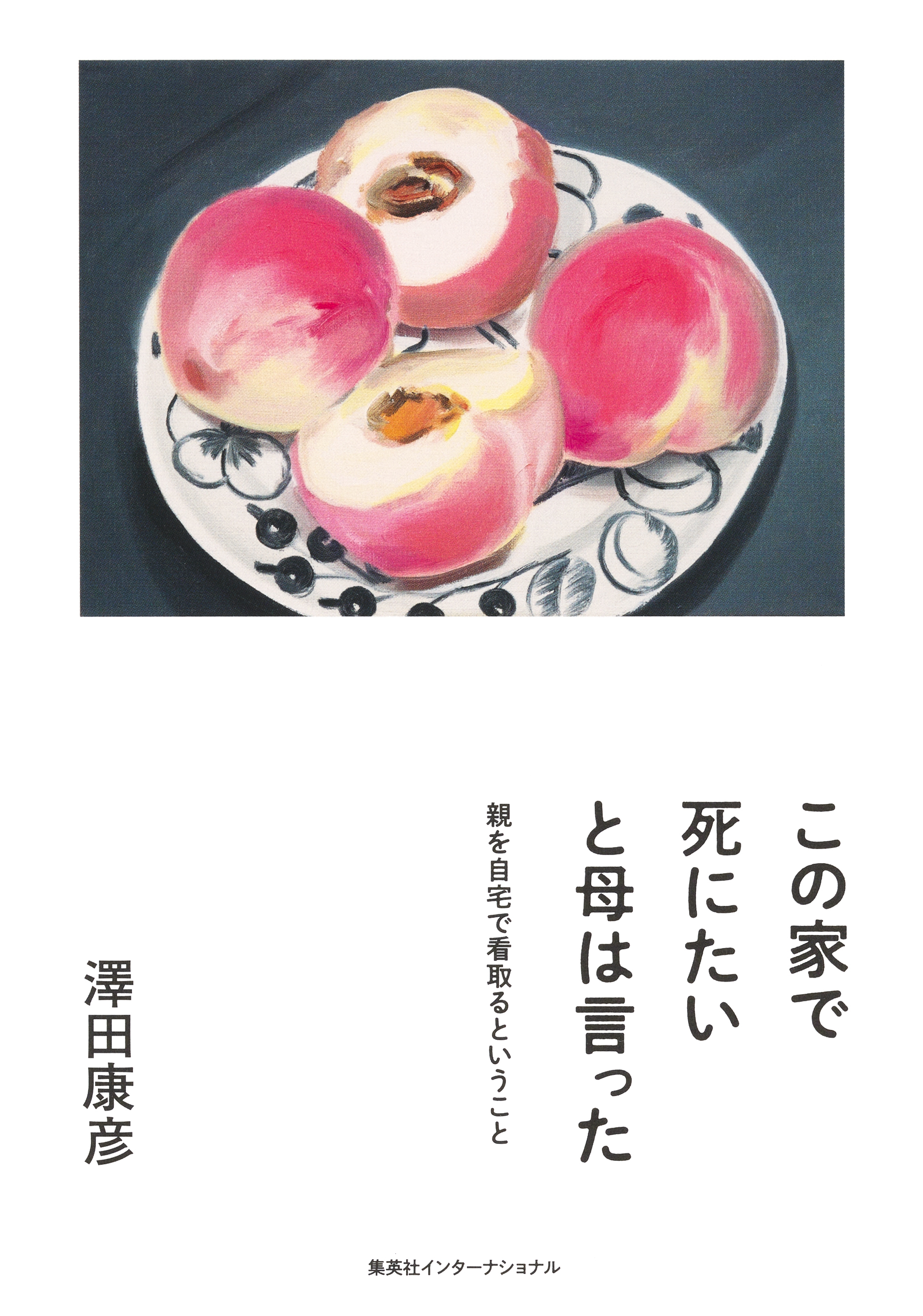 この家で死にたいと母は言った　親を自宅で看取るということ（集英社インターナショナル）