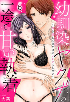 幼馴染ヤクザの一途で甘い執着~抱き潰して俺だけのオンナにしたい~