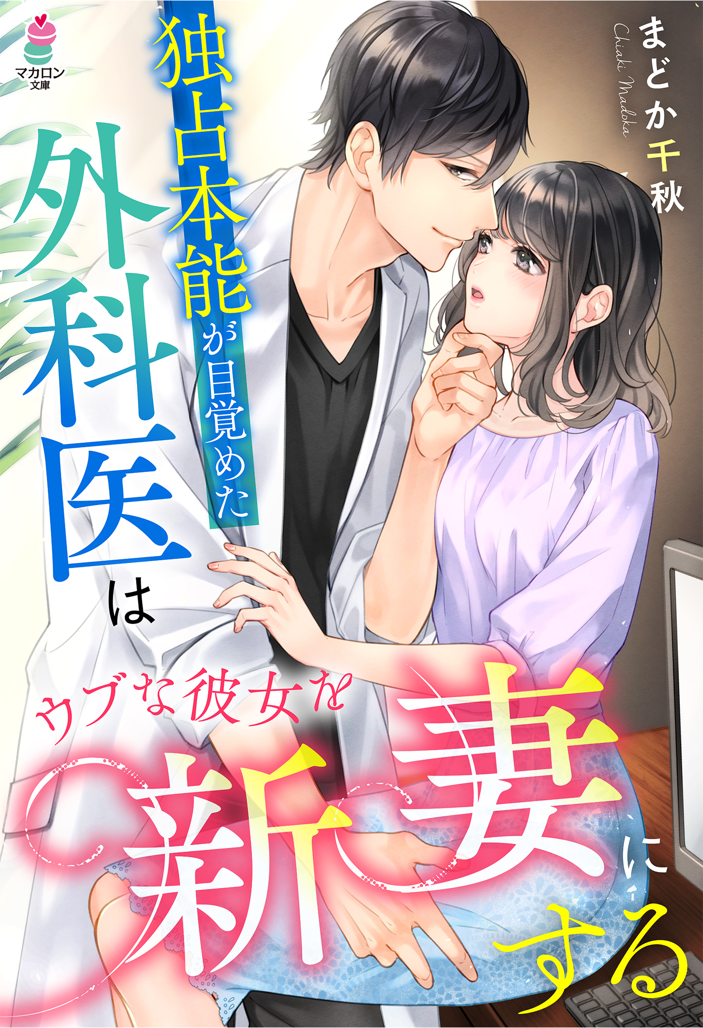 独占本能が目覚めた外科医はウブな彼女を新妻にする