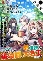 追放されたおっさん鍛冶師、なぜか伝説の大名工になる～昔おもちゃの武器を造ってあげた子供たちが全員英雄になっていた～(コミック) 分冊版 ： 4