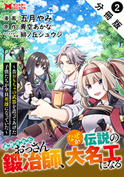 追放されたおっさん鍛冶師、なぜか伝説の大名工になる～昔おもちゃの武器を造ってあげた子供たちが全員英雄になっていた～(コミック) 分冊版 ： 2