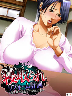 寝取られリフォーム計画 ~他人棒で進む私の秘部工事~ 【単話】 第6話