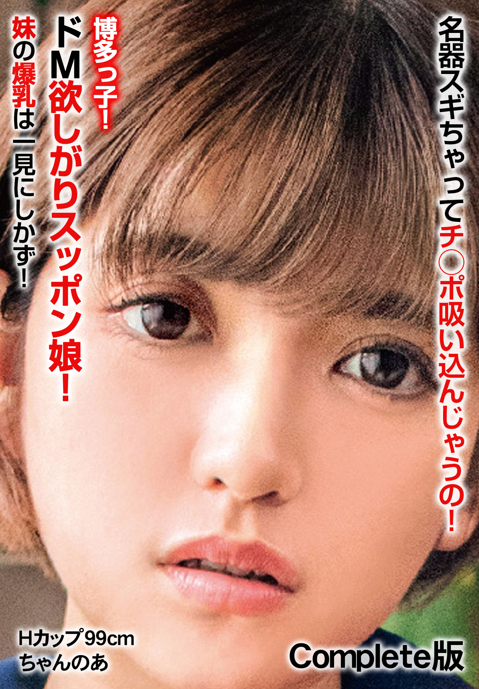 名器スギちゃってチ◯ポ吸い込んじゃうの！博多っ子！ドM欲しがりスッポン娘！ 妹の爆乳は一見にしかず！ Hカップ99cm ちゃんのあ Complete版