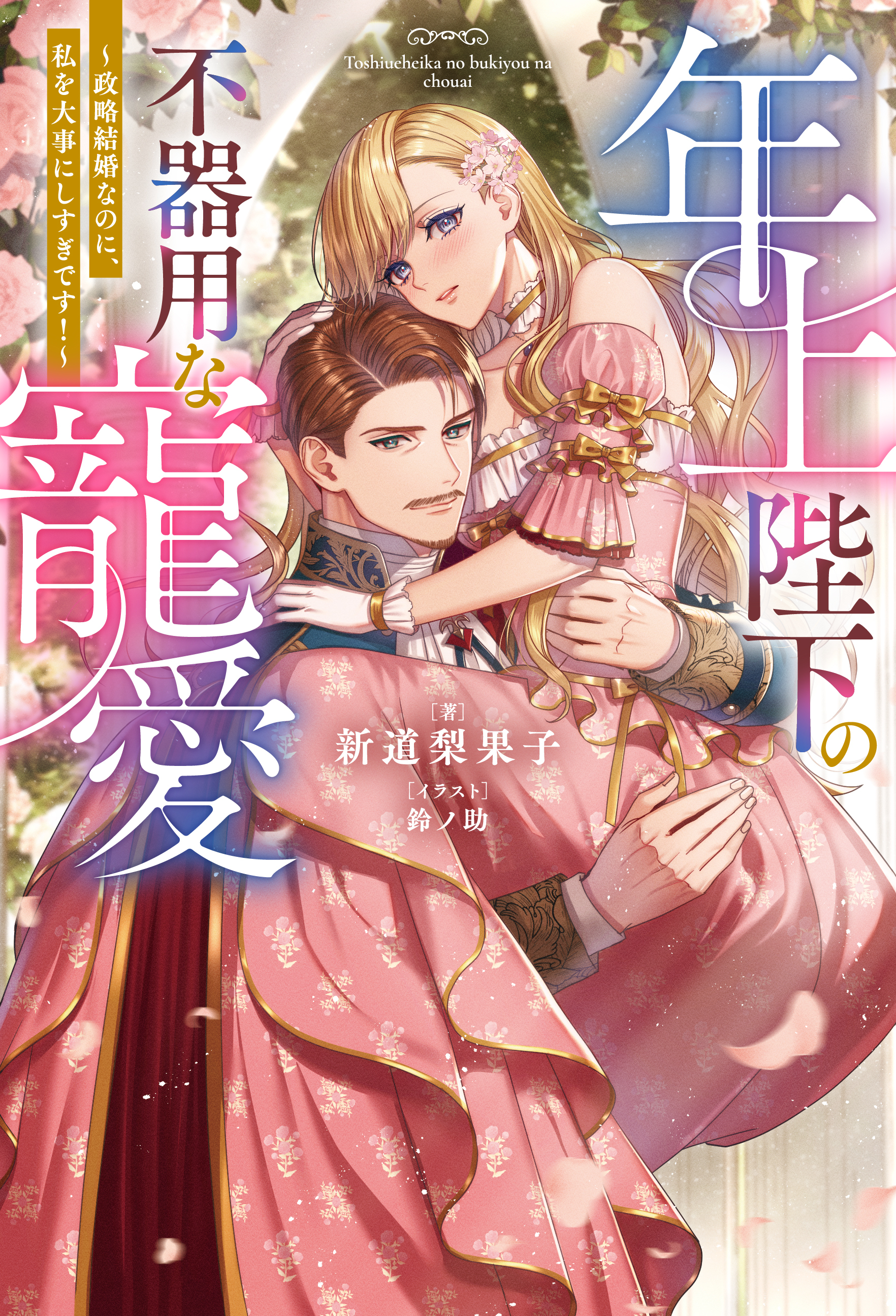 年上陛下の不器用な寵愛 ～政略結婚なのに、私を大事にしすぎです！～（ノベル）