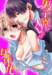 男子寮でオレだけ女体化!?～ルームメイトはドＳなアイツ～