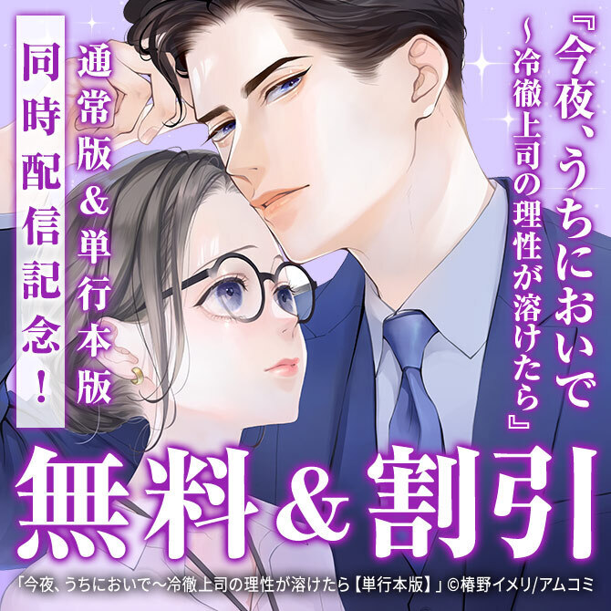GW直前！大量割引祭★『今夜、うちにおいで～冷徹上司の理性が溶けたら』通常版＆単行本版同時配信記念！30作品が最大10巻割引！