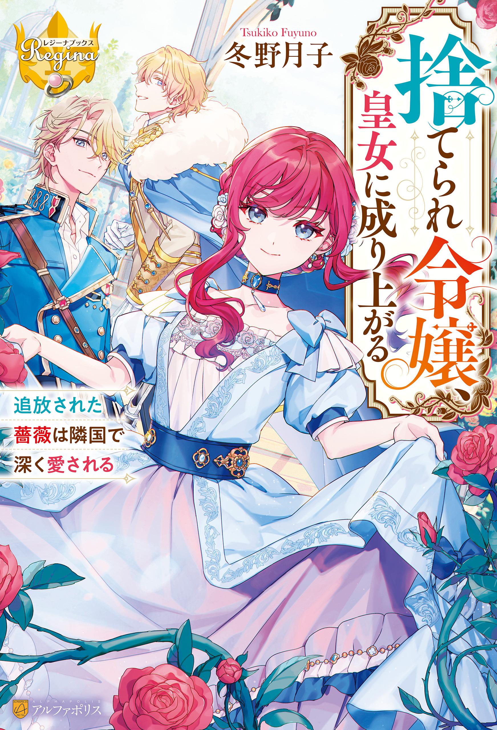 捨てられ令嬢、皇女に成り上がる　追放された薔薇は隣国で深く愛される