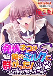 発情ネコが俺のミルクに群がった！ ～枯れるまで絞られ三昧～　第２巻