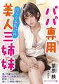 パパ専用美人三姉妹 淫らな家族計画
