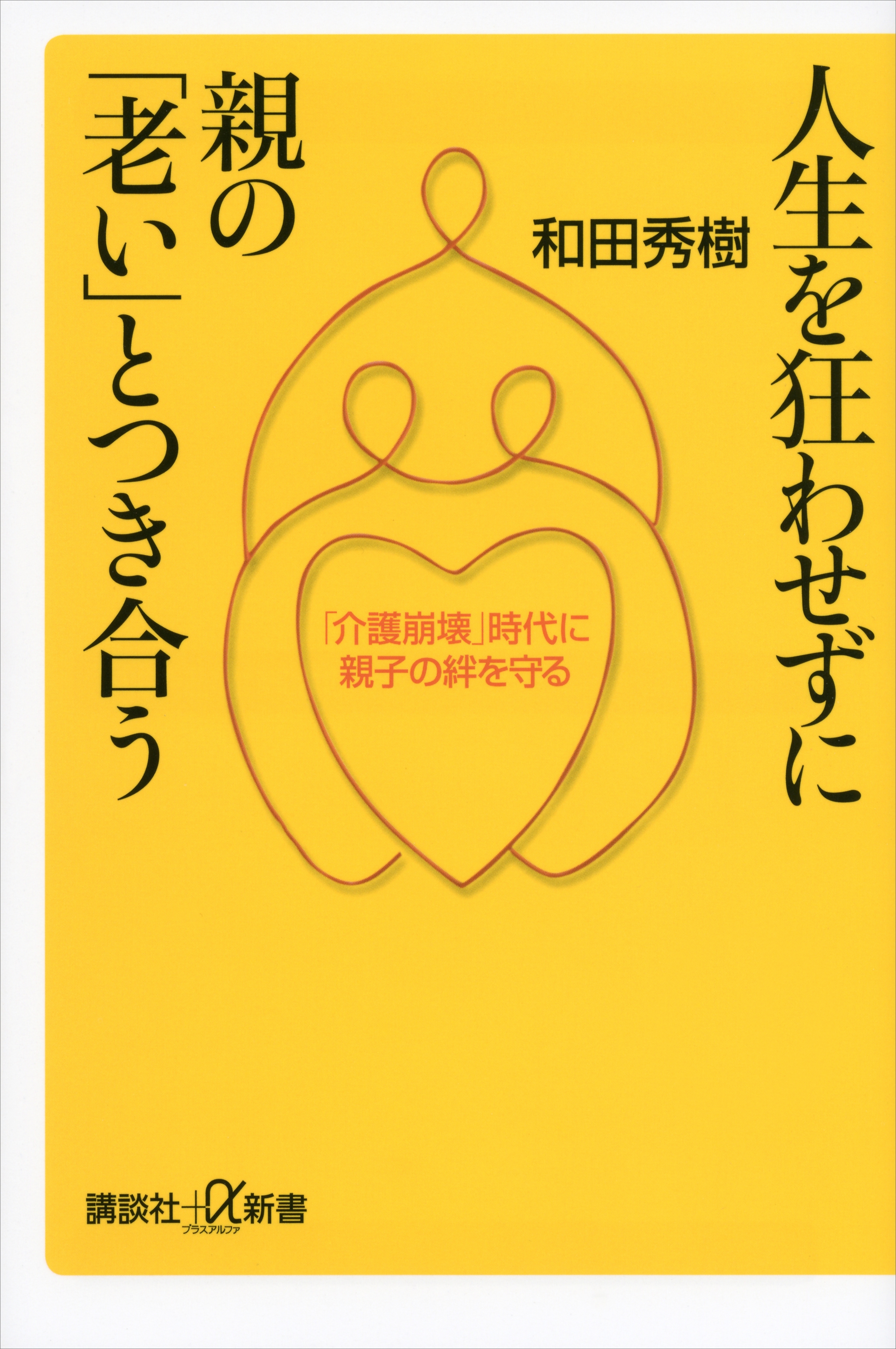 人生を狂わせずに親の「老い」とつき合う　「介護崩壊」時代に親子の絆を守る