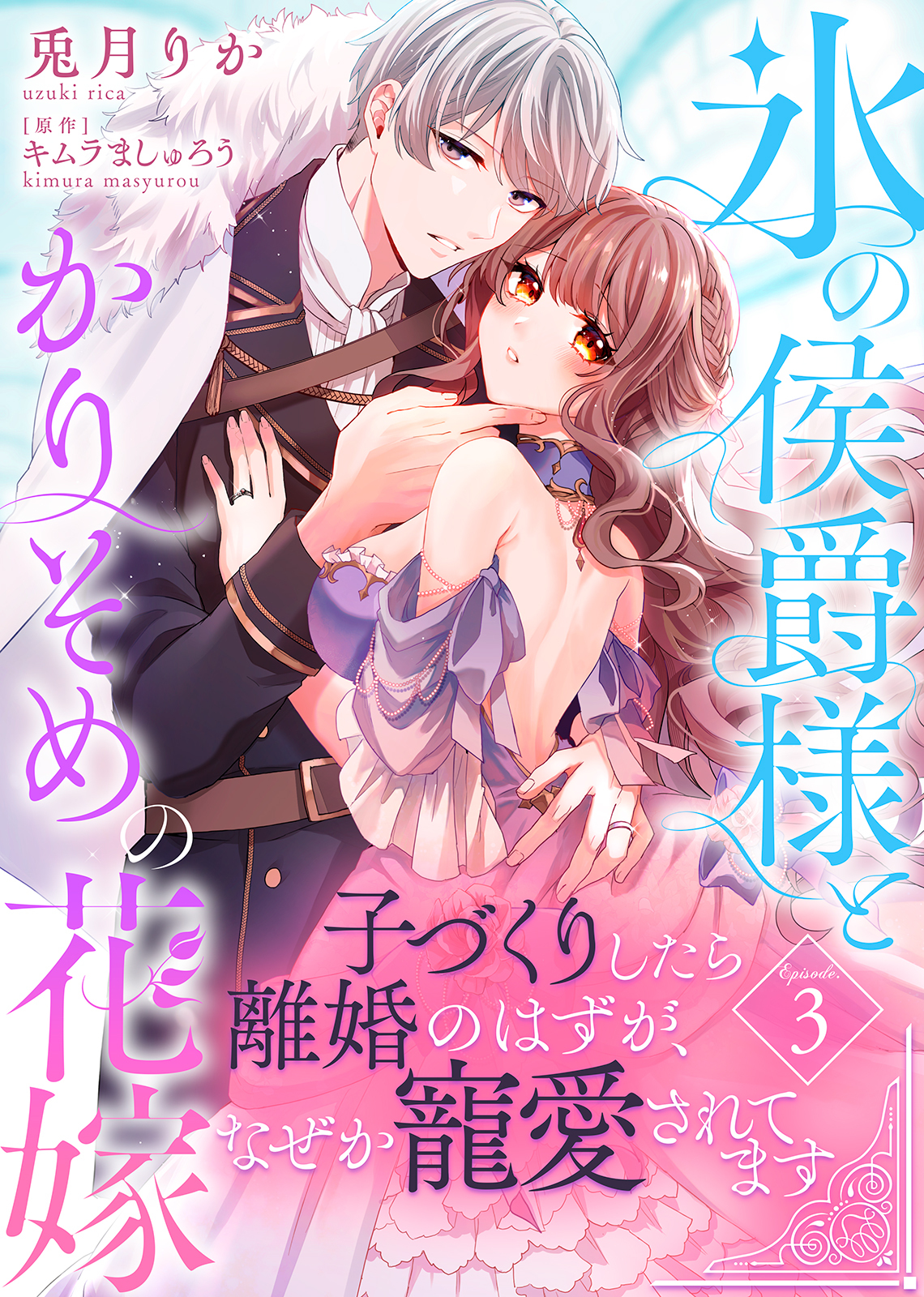 【期間限定　無料お試し版】氷の侯爵様とかりそめの花嫁～子づくりしたら離婚のはずが、なぜか寵愛されてます～（３）