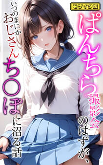 ぱんちら撮影会のはずが、いつのまにかおじさんち〇ぽに沼る話 モザイク版