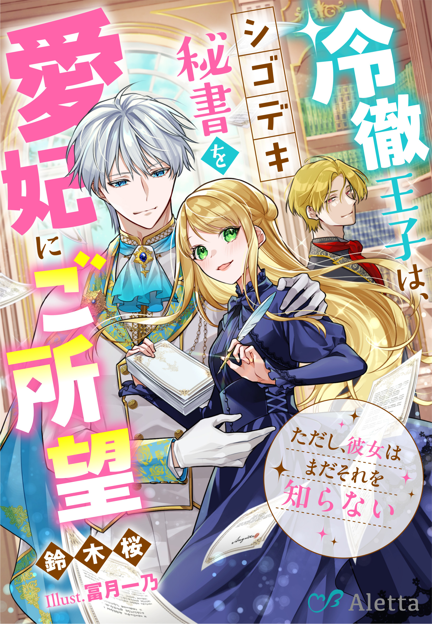 冷徹王子は、シゴデキ秘書を愛妃にご所望～ただし、彼女はまだそれを知らない～