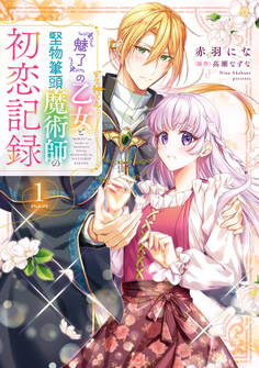 『魅了』の乙女と堅物筆頭魔術師の初恋記録1【期間限定 無料お試し版】