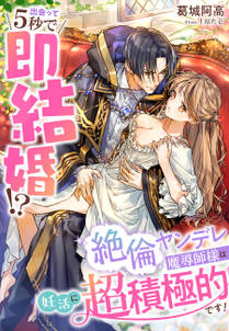 出会って5秒で即結婚!?~絶倫ヤンデレ魔導師様は妊活に超積極的です!~