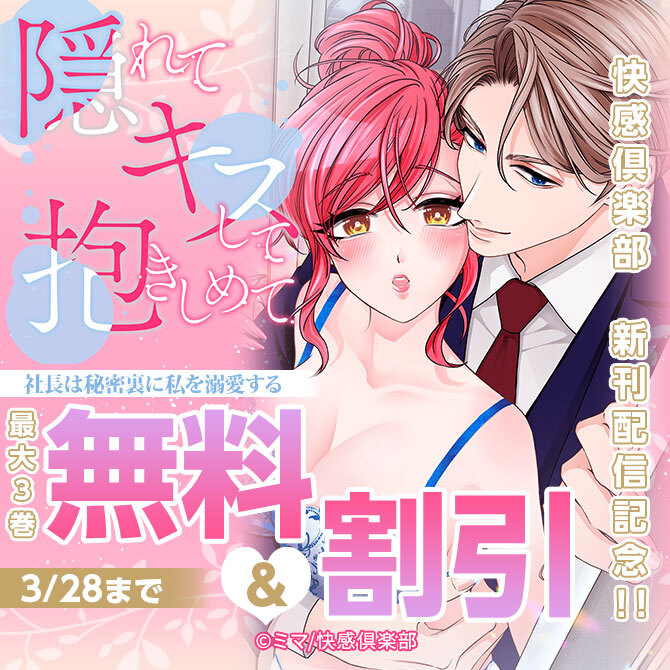 快感倶楽部『隠れてキスして抱きしめて～社長は秘密裏に私を溺愛する～』新刊配信記念!!最大3巻無料＆割引フェア