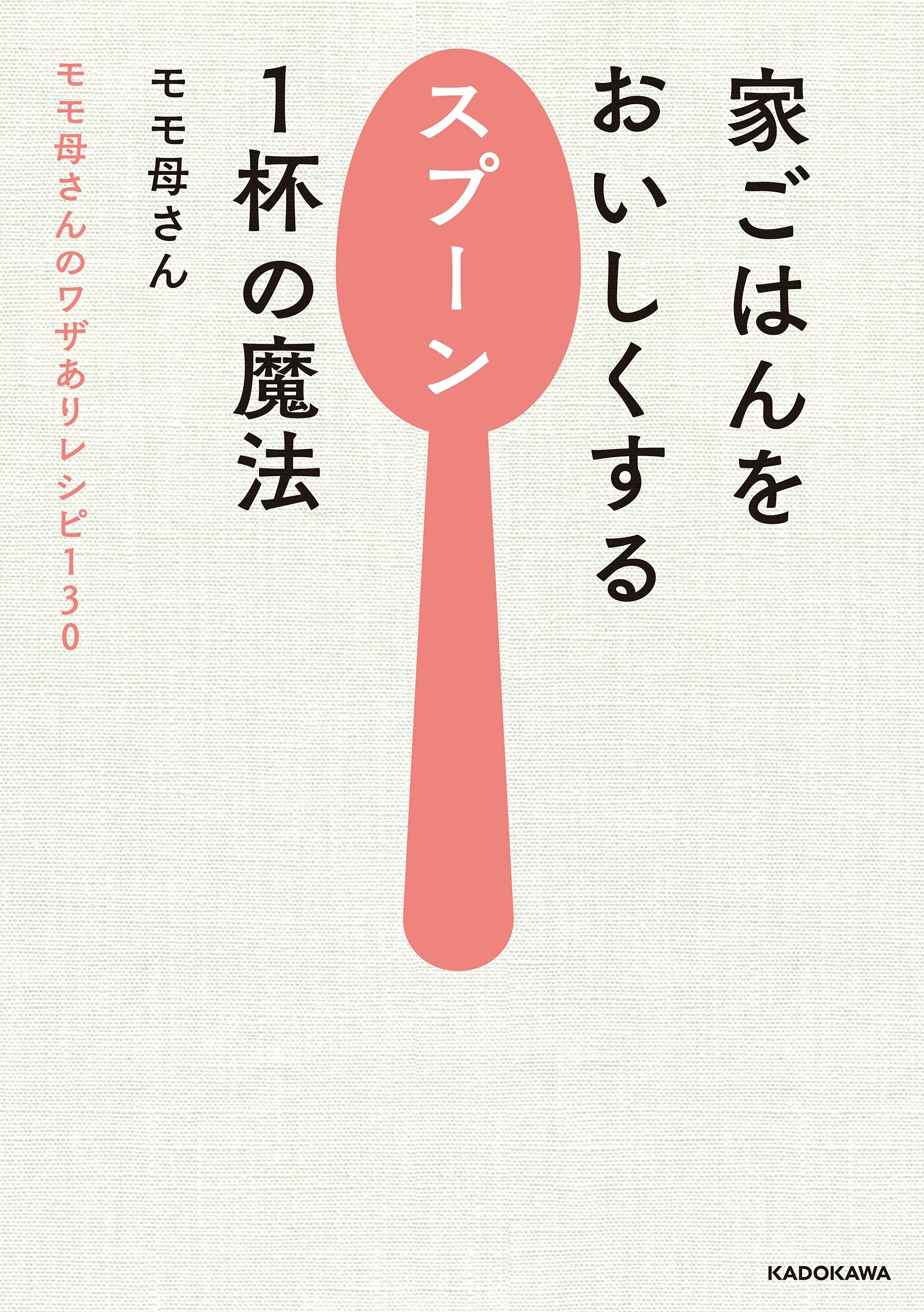 家ごはんをおいしくするスプーン１杯の魔法　モモ母さんのワザありレシピ130