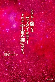 とにかく願いはゼッタイかなう! それが「宇宙の掟」だから。