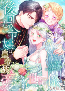 後回し令嬢は、皇帝一族の愛され世話係になりました【フルカラー】【タテヨミ】