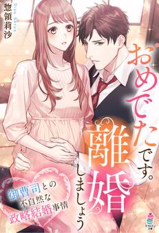 おめでたです。離婚しましょう~御曹司との不自然な政略結婚事情~