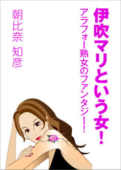 伊吹マリという女! ~アラフォー熟女のファンタジー!~