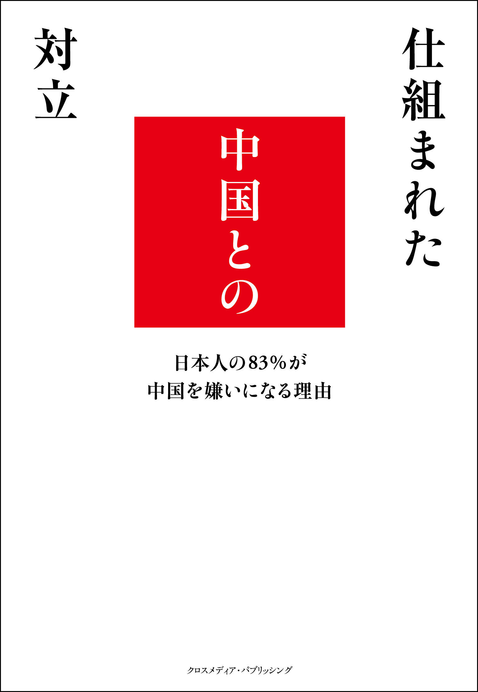 仕組まれた中国との対立　日本人の83％が中国を嫌いになる理由
