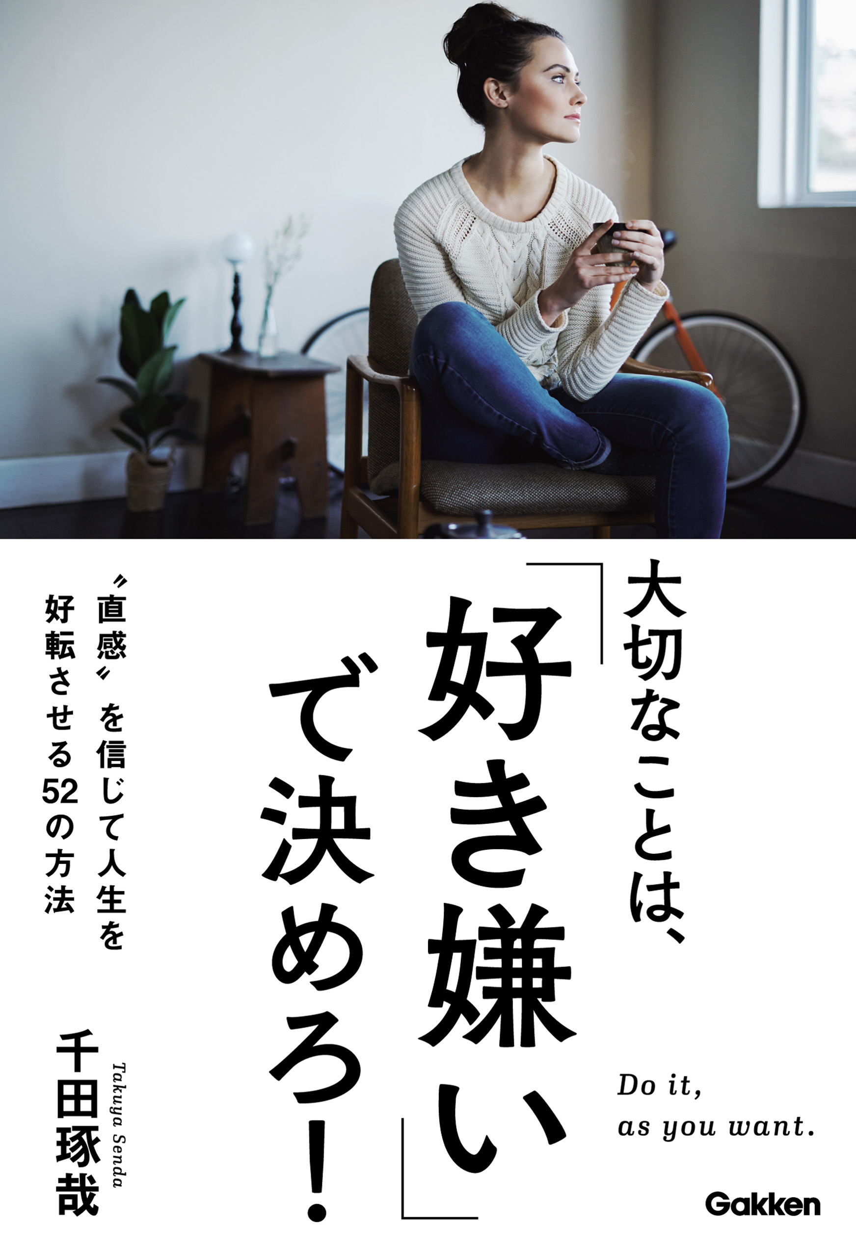 大切なことは、「好き嫌い」で決めろ！ “直感”を信じて人生を好転させる５２の方法