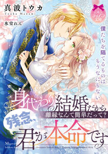 身代わり結婚だから離縁なんて簡単だって? 残念、君が本命です