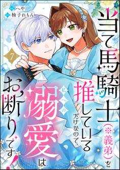当て馬騎士(※義弟)を推しているだけなので、私への溺愛はお断りです!(分冊版) 【第7話】