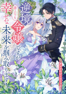 逆境令嬢ですが、誰よりも幸せな未来を掴み取ります! アンソロジーコミック
