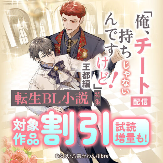 「「俺、チート持ちじゃないんですけど!」 王都編」配信 新刊配信 転生BL小説特集