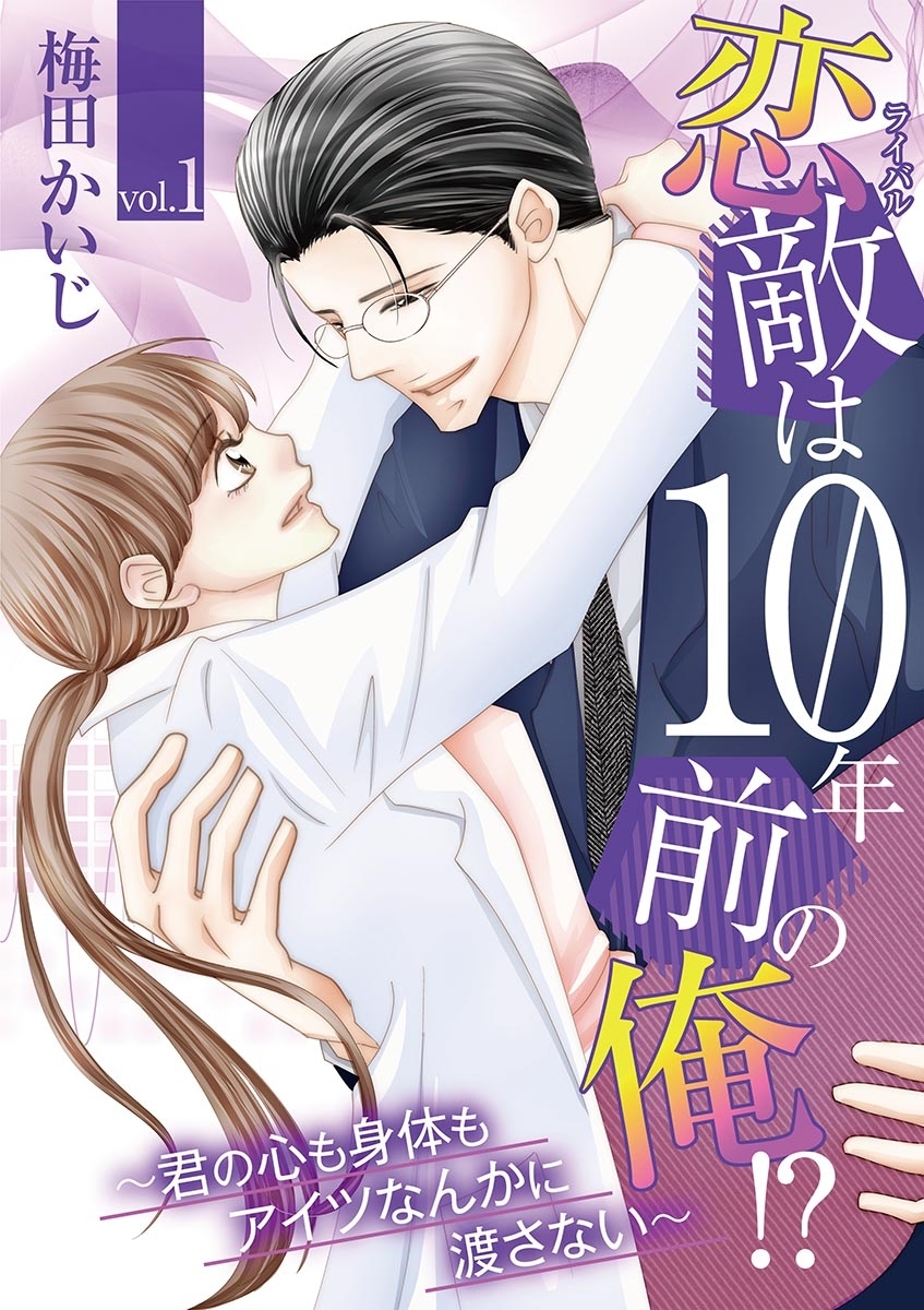 恋敵は10年前の俺!? ～君の心も身体もアイツなんかに渡さない～　vol.1