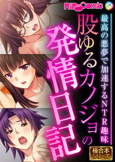 股ゆるカノジョの発情日記 ~最高の悪夢で加速するNTR趣味~【極合本シリーズ】