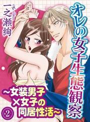 オレの女子生態観察～女装男子×女子の同居性活～