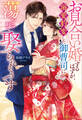 【期間限定 試し読み増量版】お見合い婚するはずが、溺愛豹変した御曹司に蕩かされて娶られそうです