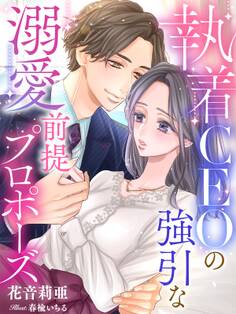 執着CEOの強引な溺愛前提プロポーズ