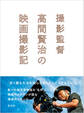 撮影監督 高間賢治の映画撮影記