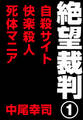 絶望裁判1 ~自殺サイト・快楽殺人・死体マニア~